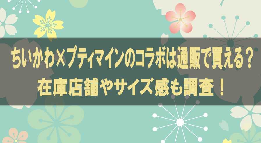 ちいかわ×プティマインのコラボは通販で買える？在庫店舗やサイズ感も調査！